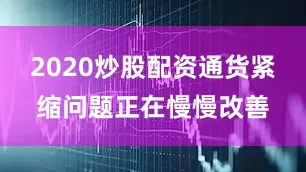 2020炒股配资通货紧缩问题正在慢慢改善