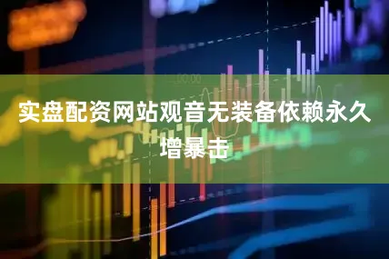 实盘配资网站观音无装备依赖永久增暴击