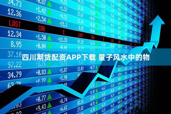 四川期货配资APP下载 量子风水中的物